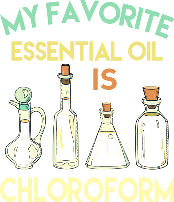 my favorite essential oil is chloroform