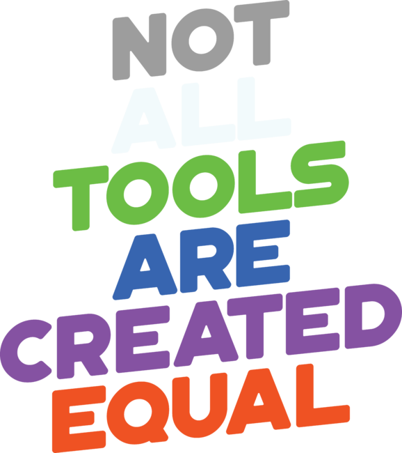 Not all Tools are Created Equal by JeremyMcQueen
