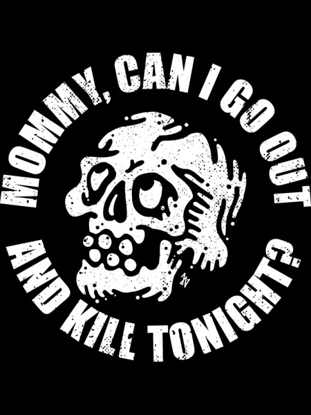 Mommy, can I go out and kill tonight?