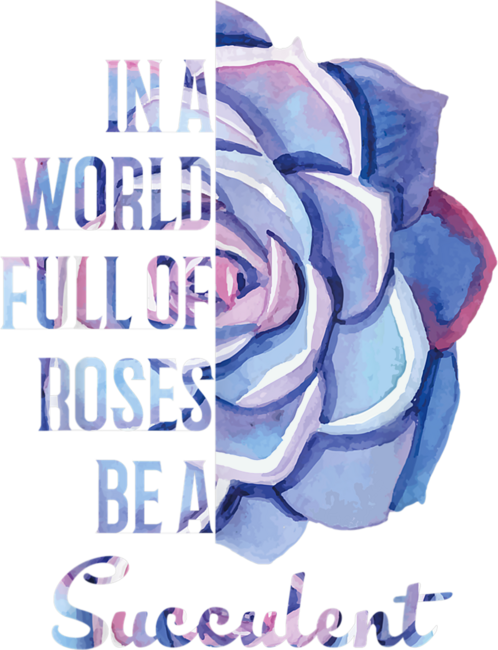 In a world full of roses be a Succulent T-Shirt