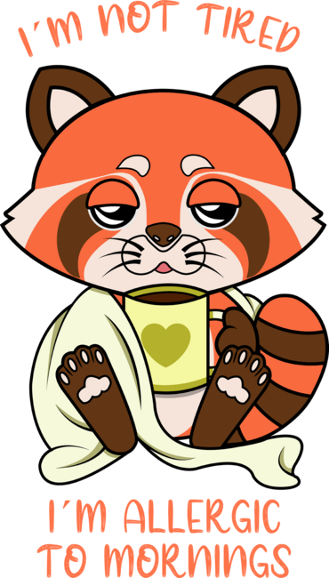 I am allergic to mornings, cute red panda.
