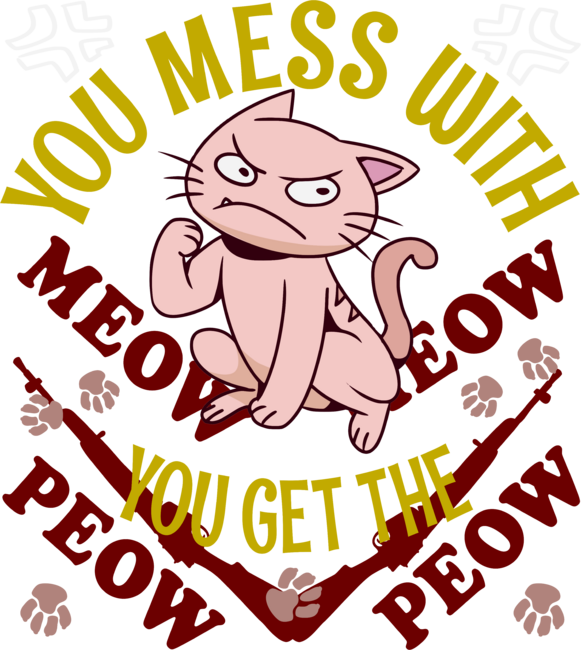 Meow Meow You Get The Peow Peow Angry Cat