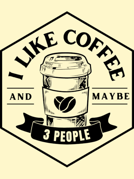 I LIKE COFFEE AND MAYBE 3 PEOPLE