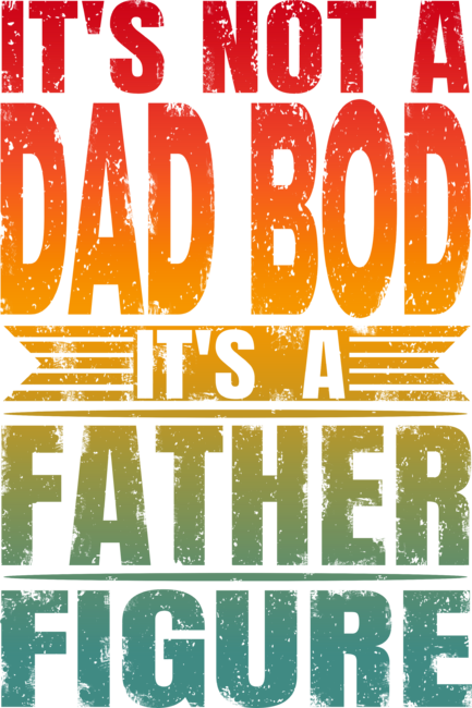 It's Not a Dad Bod It's A Father Figure