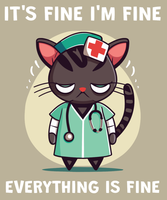 It's Fine I'm Fine Everything Is Fine, Nurse Cat by LittleShirt