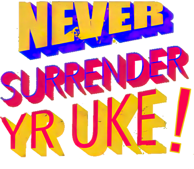 Never Surrender Yr Uke?