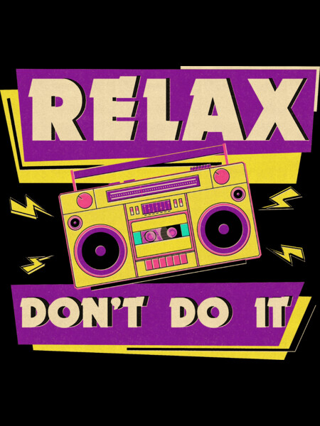 Relax Don't Do It