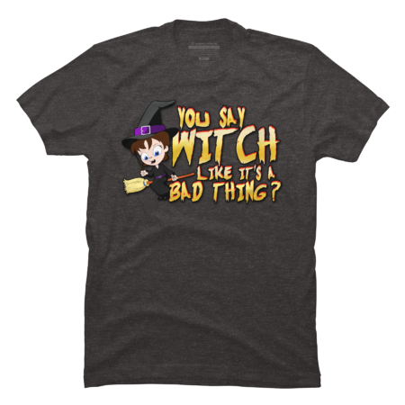 You Say Witch Likes It's A Bad Thing Cute