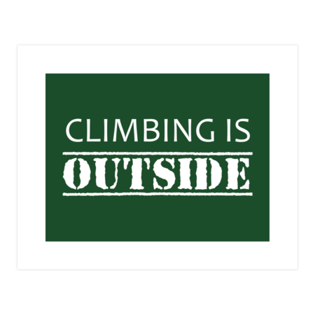 Climbing Is Outside by EsskayDesigns