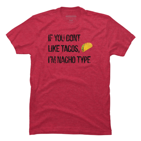 If you don't like Tacos, I'm Nacho Type