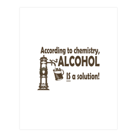 According to chemistry, ALCOHOL IS a solution!