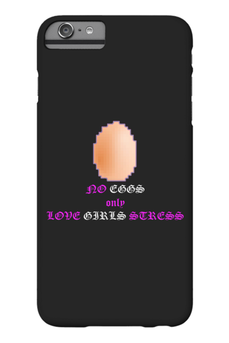 No Eggs, only LOVE GIRLS STRESS