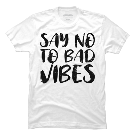 Say No to Bad Vibes T-Shirt Gift by EliasGarbe