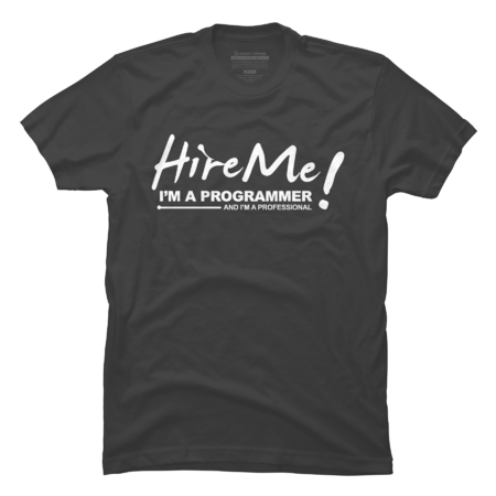 Programmer T-shirt - Hire Me ! I am a programmer by dmcloth