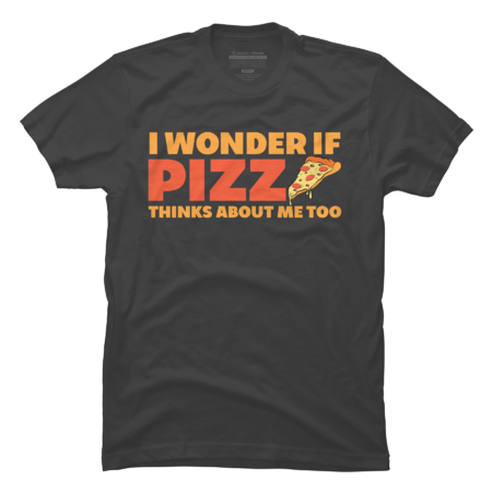 I Wonder If Pizza Thinks About Me Too by MadderTees