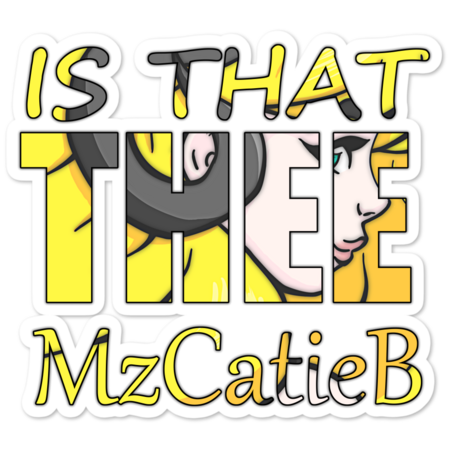 IS That THEE MzCatieB by MzCatieMerch
