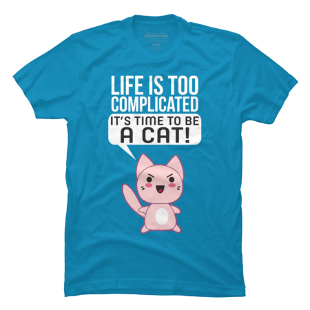 Life Is Too Complicated It's Time To Be A Cat by Starfall