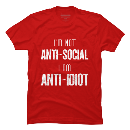 I'm Not Anti Social, I'm Anti Idiot - Funny Introverted Shirt by Newsaporter