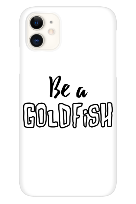 Be a goldfish