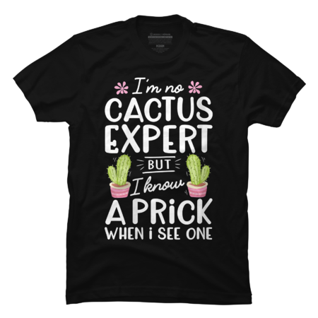 I'm No Cactus Expert But I Know A Prick When I See One Gift
