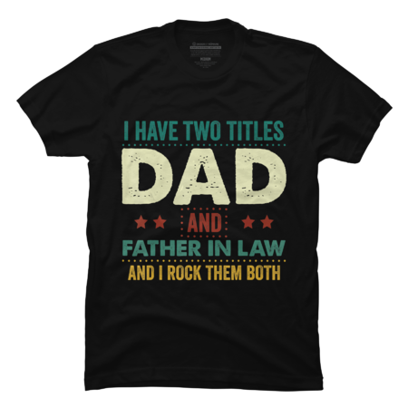 Mens I Have Two Titles Dad And Father in law Shirt Father Gift