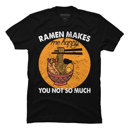 Ramen makes me happy you not so much