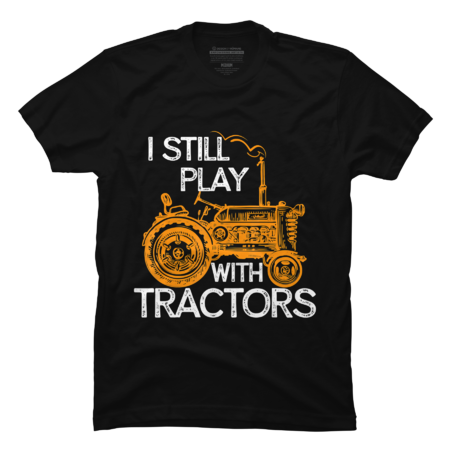 I Still Play with Tractors Funny Gift Farmer by MINHMINH