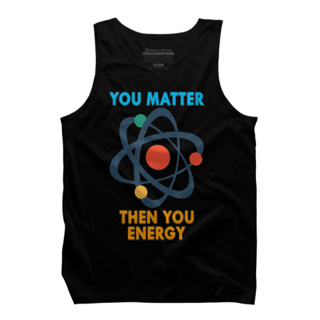 You Matter Then You Energy Funny Physics &amp; Science Nerd