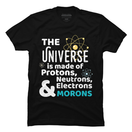 Science Gift Universe Made of Protons Neutrons Morons