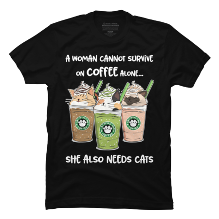 A Woman Cannot Survive On Coffee Alone She Needs Cats