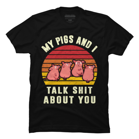 My Pigs And I Talk Shit About You, Funny Farmer by pixelprincipal