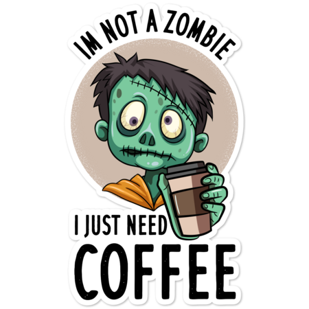 Im not a zombie i just need coffee - Funny coffee lover gifts