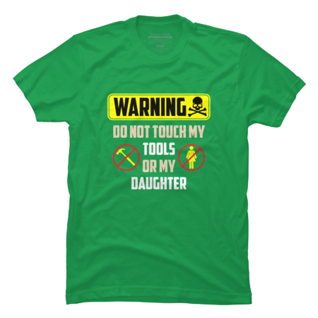 Warning Do Not Touch My Tools Or My Daughter