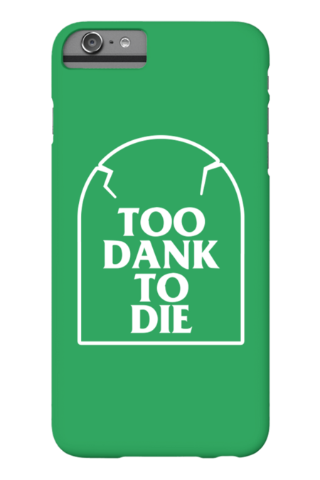 Too Dank To Die by dumbshirts