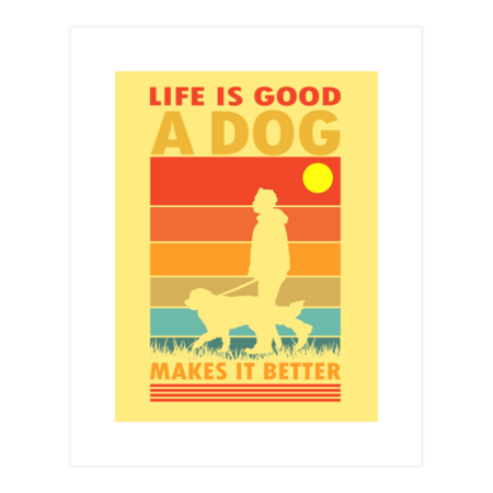 Life Is Good A Dog Makes It Better