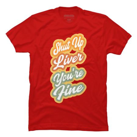Shut up liver you're fine by BruDesign