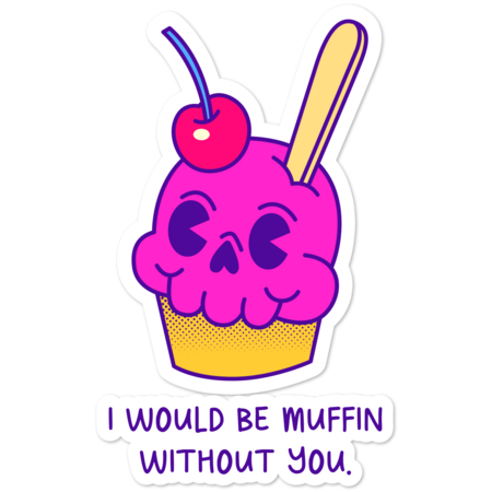 I WOULD BE MUFFIN WITHOUT YOU