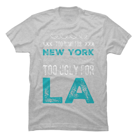 Too dumb for New York Too ugly for Los Angeles funny quotes by BoogieCreates