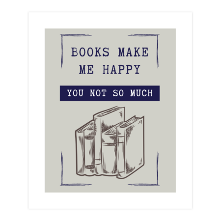 Books Make Me Happy You Not So Much by Wortex