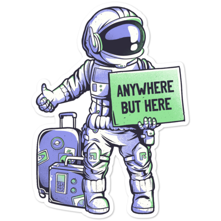 Anywhere but Here - Funny Ironic Space Astronaut Gift by EduEly