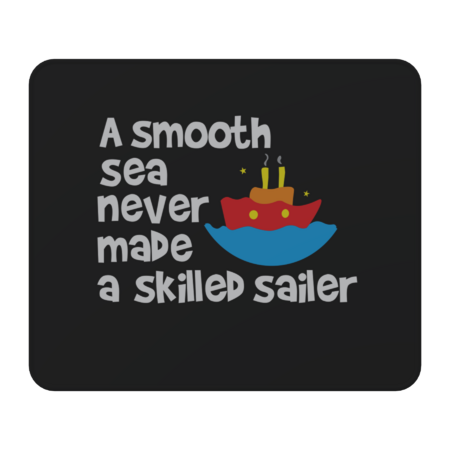 a smooth sea never made a skilled sailor by happieeagle