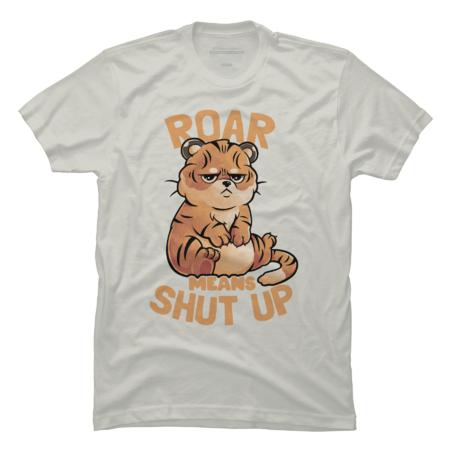 Roar Means Shut Up - Funny Tiger Cat Quotes Gift by EduEly