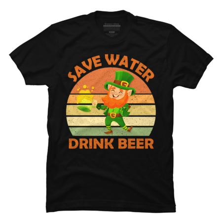 Save Water Drink Beer  Saint Patricks
