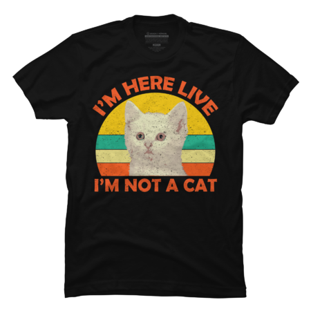 I'm Here Live I'm Not A Cat