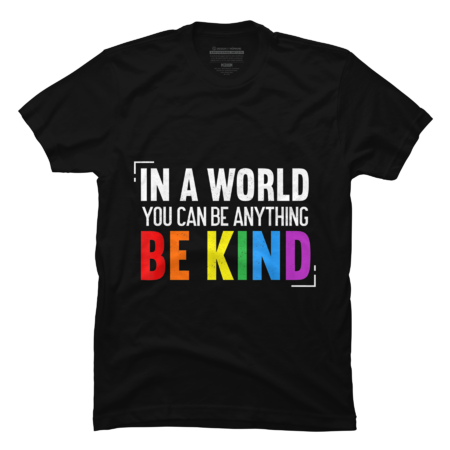 In A World You Can Be Anything Be Kind LGBT