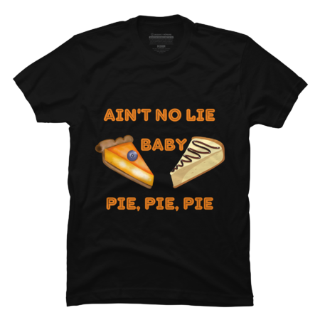 Ain't No Lie Baby Pie Pie Pie by Rexregumdesign