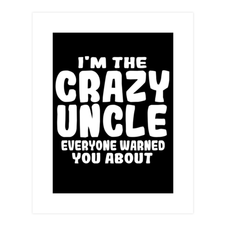 I'm The Crazy Uncle Everyone Warned You About