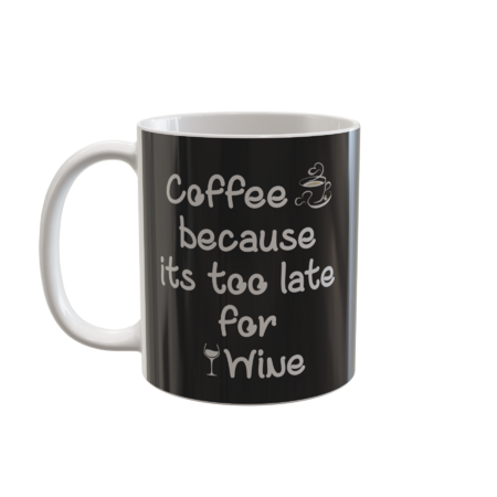 Coffee because It is too late for Wine - Funny Coffee Wine Lover by ronnsays