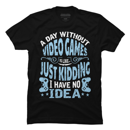 A Day Without Video Games is Like Just Kidding I Have no Idea by Awtix
