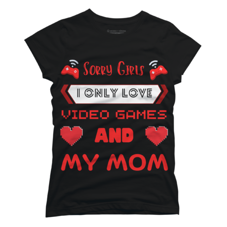 Sorry girls i only love video games and my mom funny by Rexregumdesign